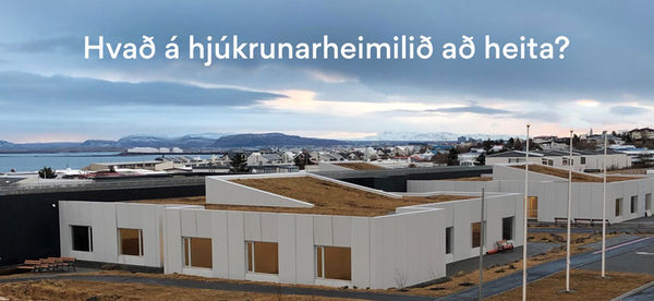 Hvað á hjúkrunarheimlið að heita Hvað á hjúkrunarheimlið að heita